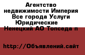 Агентство недвижимости Империя - Все города Услуги » Юридические   . Ненецкий АО,Топседа п.